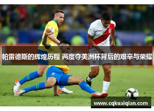 帕雷德斯的辉煌历程 两度夺美洲杯背后的艰辛与荣耀 帕雷德斯的辉煌历程 两度夺美洲杯背后的艰辛与荣耀